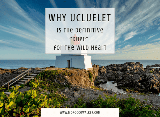 Morocco walker travel blog - Why Ucluelet is the Definitive Dupe for the Wild Heart